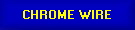 CHROME WIRE